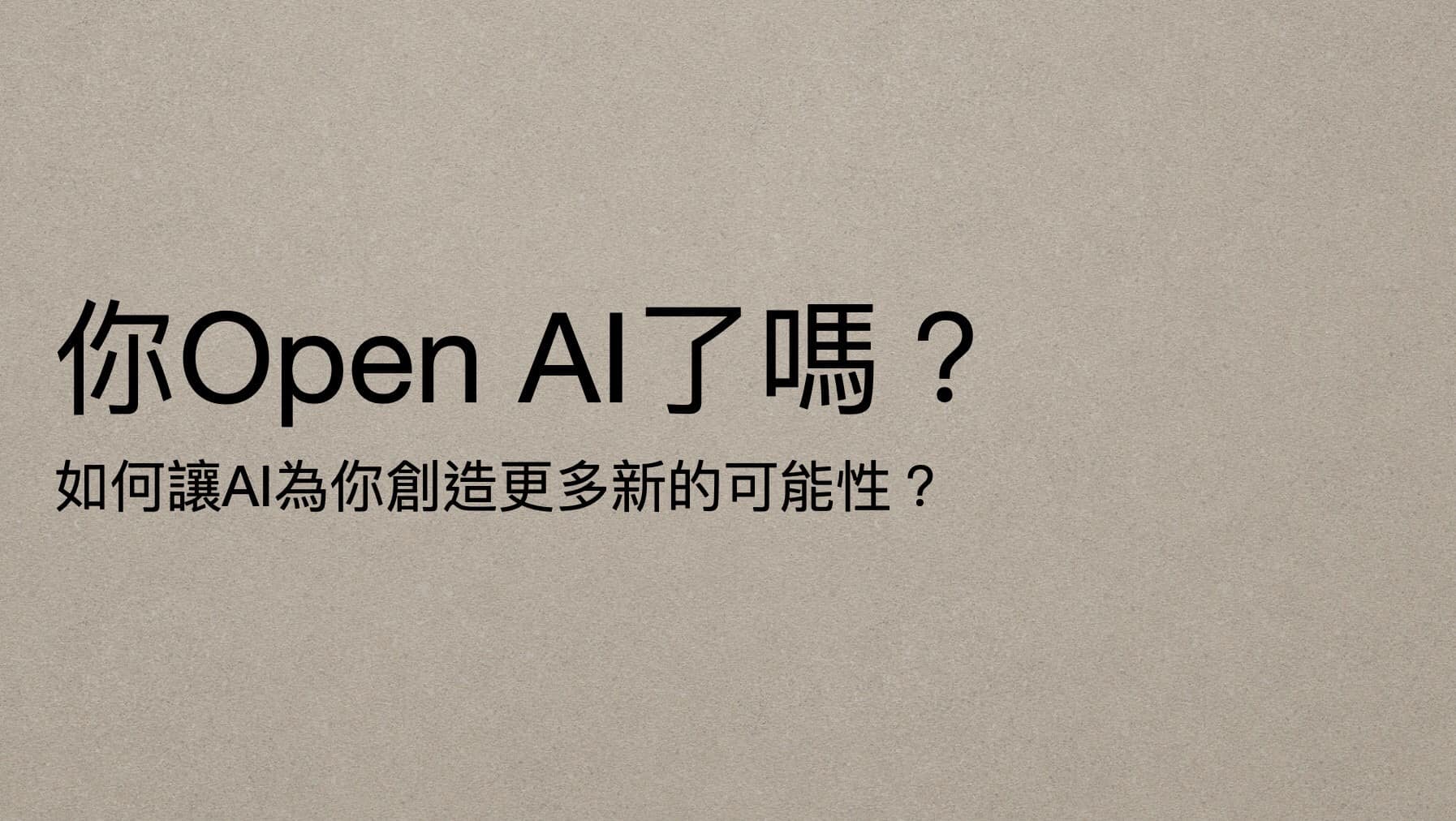 你Open AI了嗎？如何讓AI為你創造更多新的可能性？